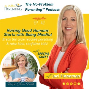 EP. 42 Raising Good Humans Starts with Being Mindful - with Special Guest Hunter Clark-Fields