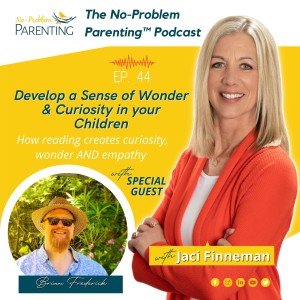 EP. 44  Develop a Sense of Wonder & Curiosity in your Children - How reading creates curiosity, wonder AND empathy with Special Guest & Author, Brian Frederick