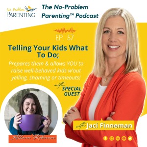 EP. 57 Telling Your Kids What To Do; Prepares them & allows YOU to raise well-behaved kids w’out yelling, shaming or timeouts! with Special Guest Allana Robinson