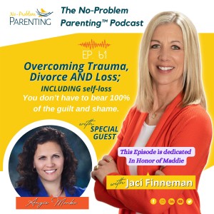 EP. 61 Overcoming Trauma, Divorce AND Loss; INCLUDING self-loss.  You don’t have to bear 100% of the guilt and shame. with Special Guest Angie Monko & dedicated to Maddie