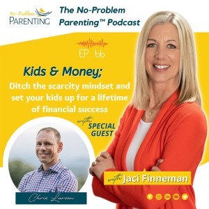 EP. 66 Kids & Money; Ditch the scarcity mindset and set your kids up for a lifetime of financial success. with Special Guest Chris Larsen