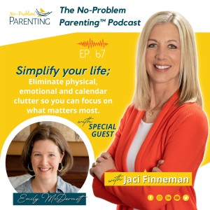 Title: EP. 67 Simplify your life; Eliminate physical, emotional and calendar clutter so you can focus on what matters most. with Special Guest Emily McDermott