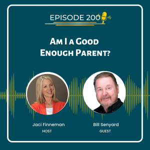 EP 200 Am I a Good Enough Parent? with special guest Bill Senyard
