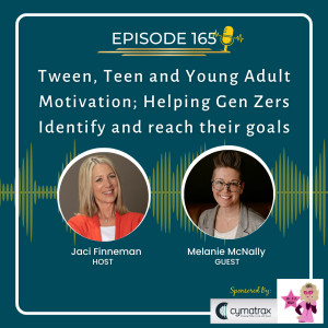 EP165 Tween, Teen, and Young Adult Motivation; Helping Gen Zers Identify and reach their goals with Special Guest Dr. Melanie McNally