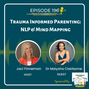 EP 196 Trauma Informed Parenting: NLP & Mind Mapping with special guest Dr Maiysha Clairborne