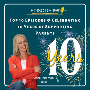 EP 199 Top 10 Episodes & Celebrating 10 Years of Supporting Parents with Jaci Finneman