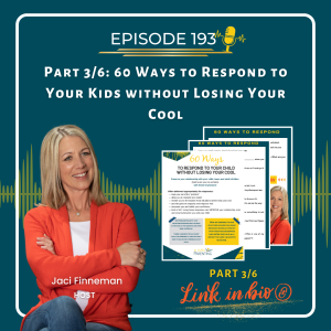 EP 193 Part 3/6: 60 Ways to Respond to Your Kids without Losing Your Cool with Jaci Finneman