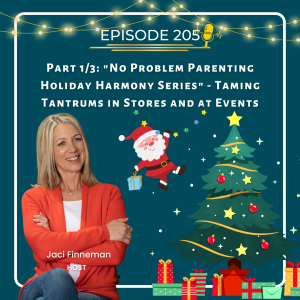 EP 205 Part 1/3: ”No Problem Parenting Holiday Harmony Series” - Taming Tantrums in Stores and at Events with Jaci Finneman