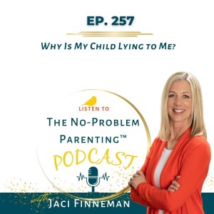 EP 257 Why Is My Child Lying to Me?
