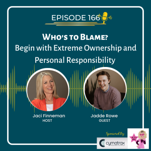 EP 166 Who’s to Blame? Begin with Extreme Ownership and Personal Responsibility ~ Special Guest: Realtor Jadde Rowe