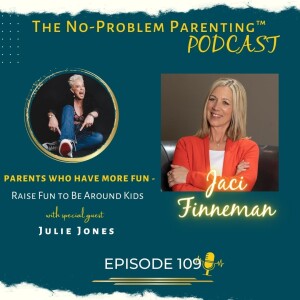 EP 109  Parents Who Have More Fun -  Raise Fun to Be Around Kids, with Special Guest Julie Jones