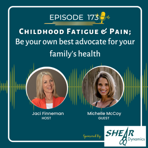 EP 173 Childhood Fatigue & Pain; Be your own best advocate for your family’s health with special guest Michelle McCoy
