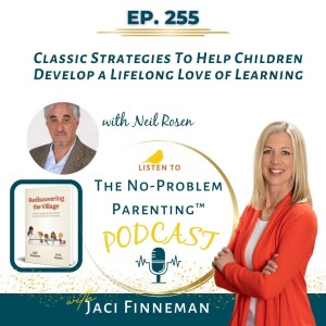 EP 255 Classic Strategies To Help Children Develop a Lifelong Love of Learning with Neil Rosen