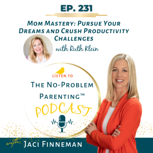 EP 231 Mom Mastery: Pursue Your Dreams and Crush Productivity Challenges with Ruth Klein