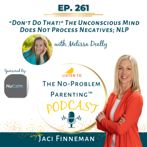 EP 261 ”Don’t Do That!” The Unconscious Mind Does Not Process Negatives; NLP with Melissa Deally