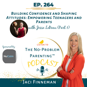 Building Confidence and Shaping Attitudes: Empowering Teenagers and Parents with Jesse LeBeau (Part 1) EP 264