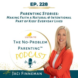 EP 228: Parenting Stories: Making Faith a Natural & Intentional Part of Kids’ Everyday Lives