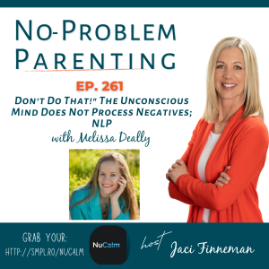 EP 261 ”Don’t Do That!” The Unconscious Mind Does Not Process Negatives; NLP with Melissa Deally