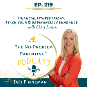 EP 219  Financial Fitness Friday: Teach Your Kids Financial Abundance with Chris Larsen