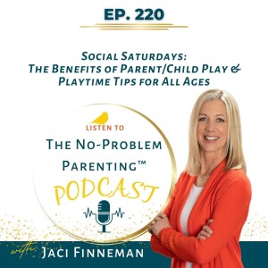 EP 220 Social Saturdays: The Benefits of Parent/Child Play & Tips for All Ages