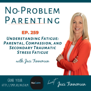 EP 259 Understanding Fatigue: Parental, Compassion, and Secondary Traumatic Stress Fatigue