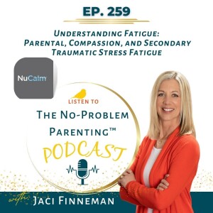 EP 259 Understanding Fatigue: Parental, Compassion, and Secondary Traumatic Stress Fatigue