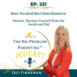 EP 221 Self Care Sunday: Self Care for Parents, Nurture Yourself from the Inside and Out