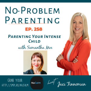 EP 258 Parenting Your Intense Child with Samantha Moe