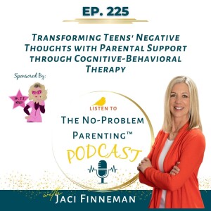 EP 225: Transforming Teens’ Negative Thoughts with Parental Support through Cognitive-Behavioral Therapy