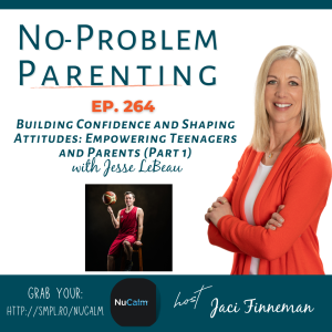Building Confidence and Shaping Attitudes: Empowering Teenagers and Parents with Jesse LeBeau (Part 1) EP 264