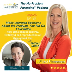 EP. 69 Make Informed Decisions About the Products You Put On Your Body; How EDCs impact puberty, fertility & cell reproduction all throughout life with Special Guest Andee Robb