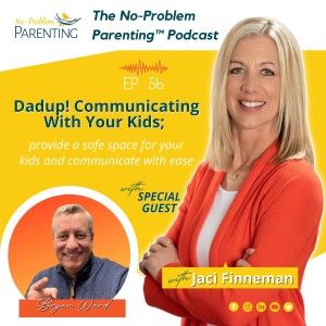 EP 56 Dadup! Communicating With Your Kids; provide a safe space for your kids and communicate with ease, with Special Guest Bryan Ward