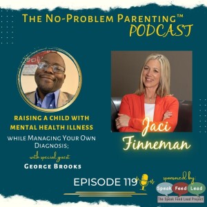 EP 119 Raising a Child with Mental Health Illness while Managing Your Own Diagnosis; with Special Guest George Brooks