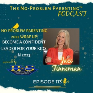 EP 113 No-Problem Parenting 2022 Wrap Up; Become a Confident Leader for your kids in 2023!