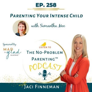 EP 258 Parenting Your Intense Child with Samantha Moe