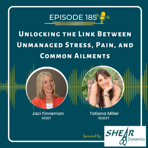 EP 185 Unlocking the Link Between Unmanaged Stress, Pain and Common Ailments: with Special Guest Tatiana Miller