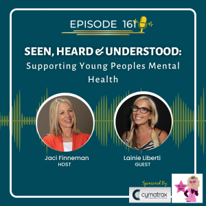 EP 161 Seen, Heard & Understood: Supporting Young Peoples Mental Health with Special Guest Lainie Liberti