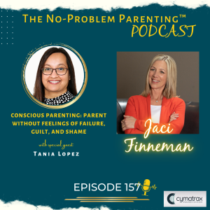 EP 157 Conscious Parenting: Parent without feelings of failure, guilt and shame with Special Guest Tania Lopez
