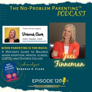 EP 120 When Parenting is Too Much; A Mother’s Guide to Balance when adoption, mental illness, LGBTQ+ and Divorce Collide with Special Guest Author Deborah E. Clark
