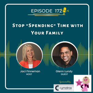 EP 172 Stop ”Spending” Time with Your Family; with special guest and Father of Eight Glenn Lundy