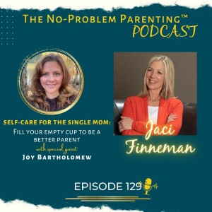 EP 129 Self-care for the single mom: Fill your empty cup to be a better parent with Special Guest Joy Bartholomew