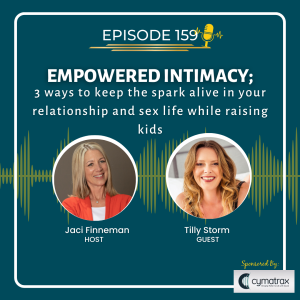 EP 159 Empowered Intimacy; 3 ways to keep the spark alive in your relationship and sex life while raising kids with special guest Tilly Storm