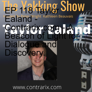 EP 118 Taylor Ealand -  Contrarix.com - A Beacon of Light for Dialogue and Discovery.