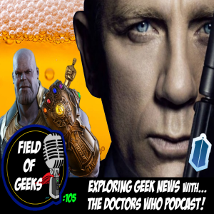 FIELD of GEEKS 105 - EXPLORING GEEK NEWS with...THE DOCTORS WHO PODCAST!