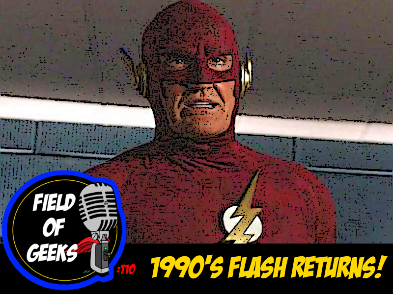 FIELD of GEEKS 110 - 1990'S FLASH RETURNS! episode artwork