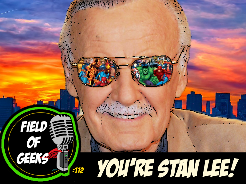 FIELD of GEEKS 112 - YOU'RE STAN LEE! episode artwork