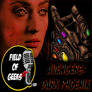 FIELD of GEEKS 125 - AVENGERS: DARK PHOENIX