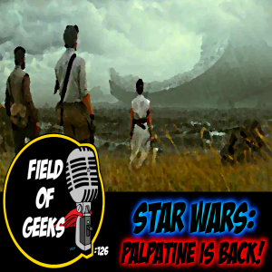 FIELD of GEEKS 126 - STAR WARS: PALPATINE is BACK!