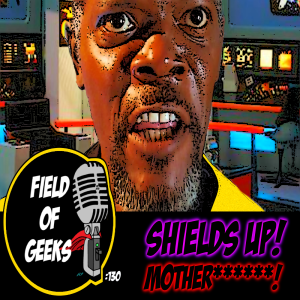FIELD of GEEKS 130 - SHIELDS UP! MOTHER******!