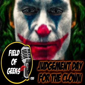 FIELD of GEEKS 135 - JUDGEMENT DAY FOR THE CLOWN